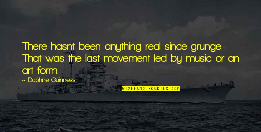 Movement And Music Quotes By Daphne Guinness: There hasn't been anything real since grunge. That