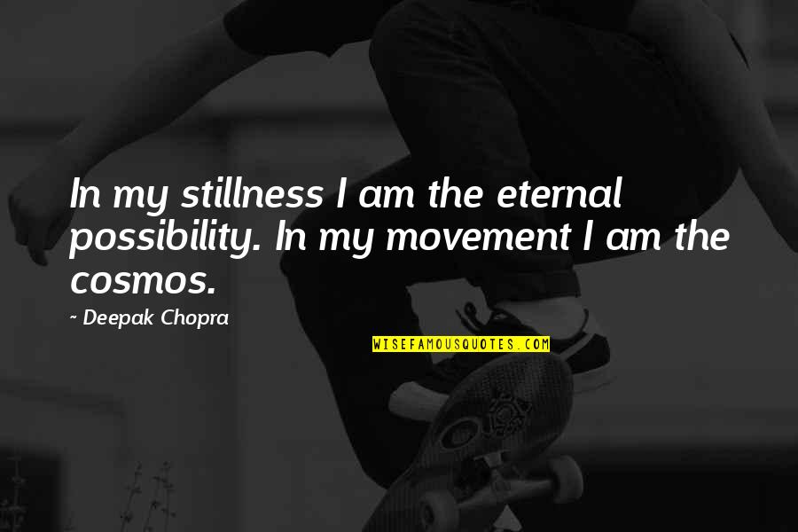 Movement And Stillness Quotes By Deepak Chopra: In my stillness I am the eternal possibility.