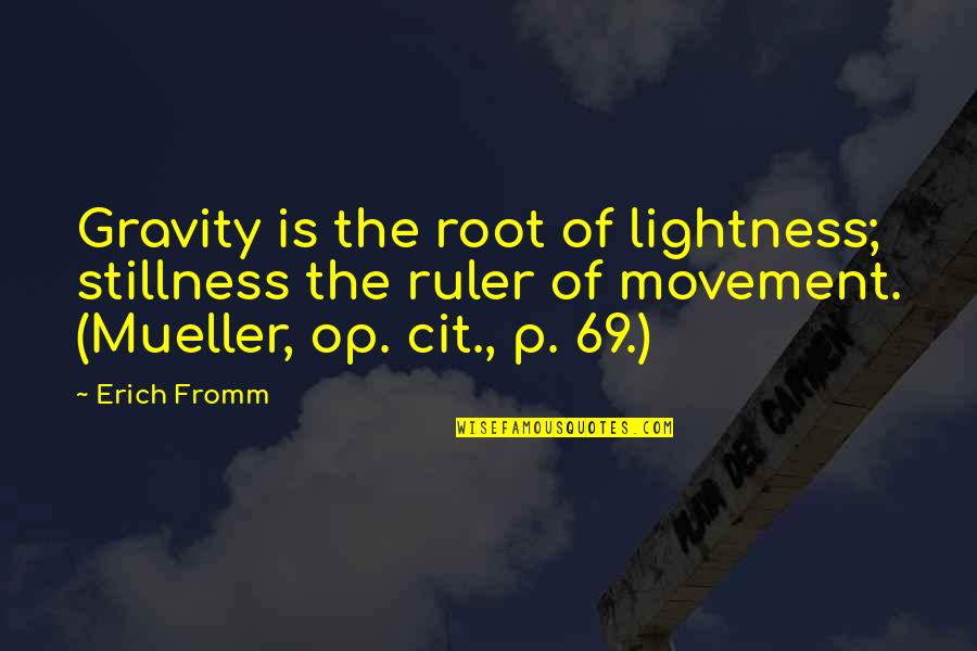 Movement And Stillness Quotes By Erich Fromm: Gravity is the root of lightness; stillness the