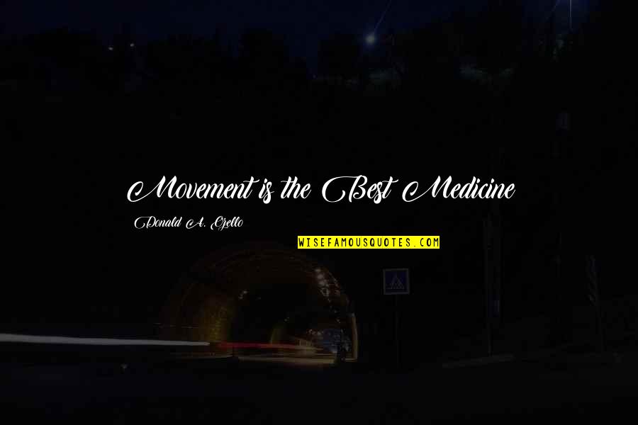 Movement Best Quotes By Donald A. Ozello: Movement is the Best Medicine Movement Best Quotes By Donald A. Ozello: Movement is the Best Medicine
