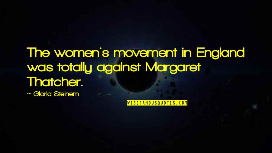 Movement Best Quotes By Gloria Steinem: The women's movement in England was totally against