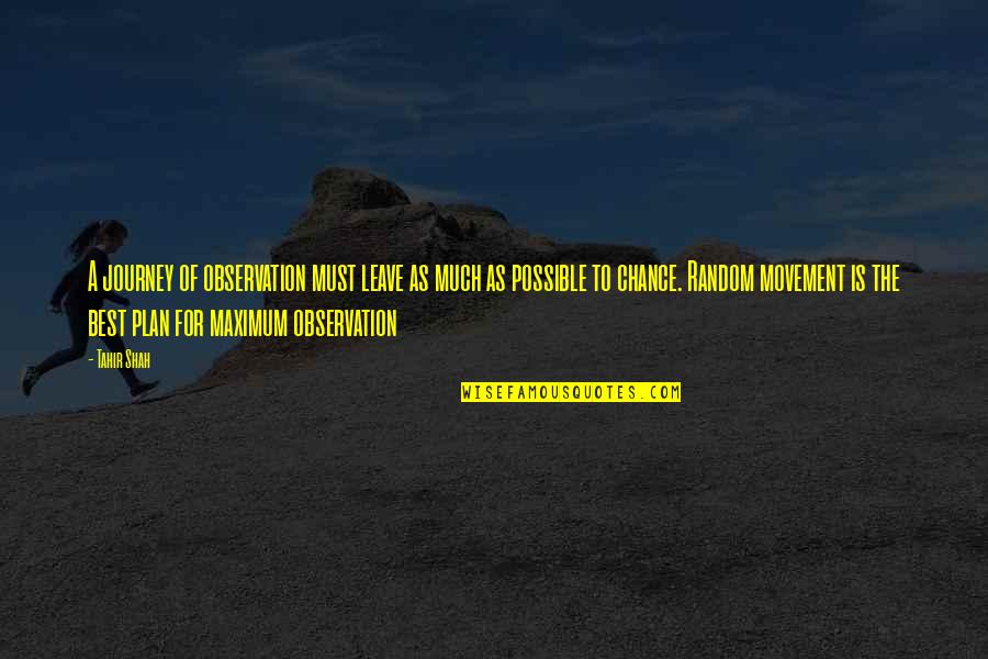 Movement Best Quotes By Tahir Shah: A journey of observation must leave as much Movement Best Quotes By Tahir Shah: A journey of observation must leave as much