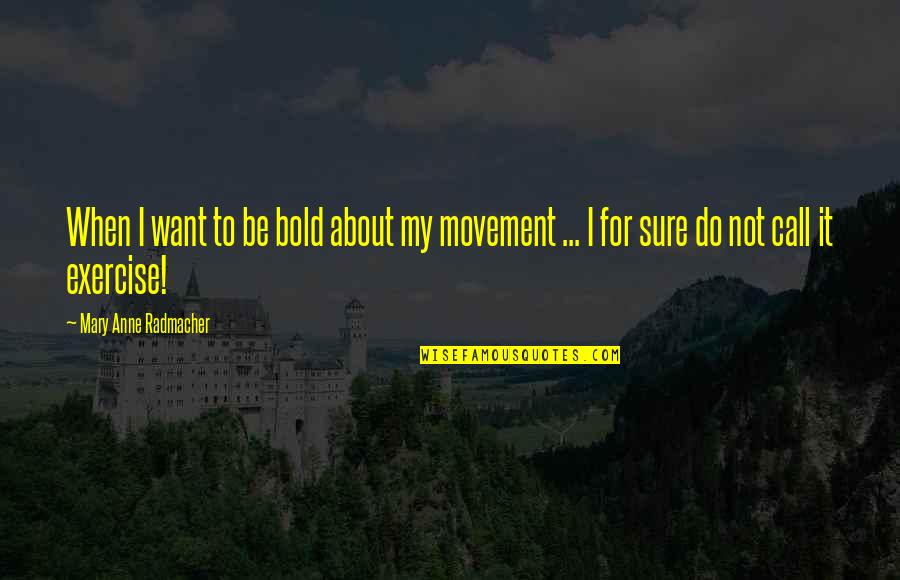 Movement Exercise Quotes By Mary Anne Radmacher: When I want to be bold about my