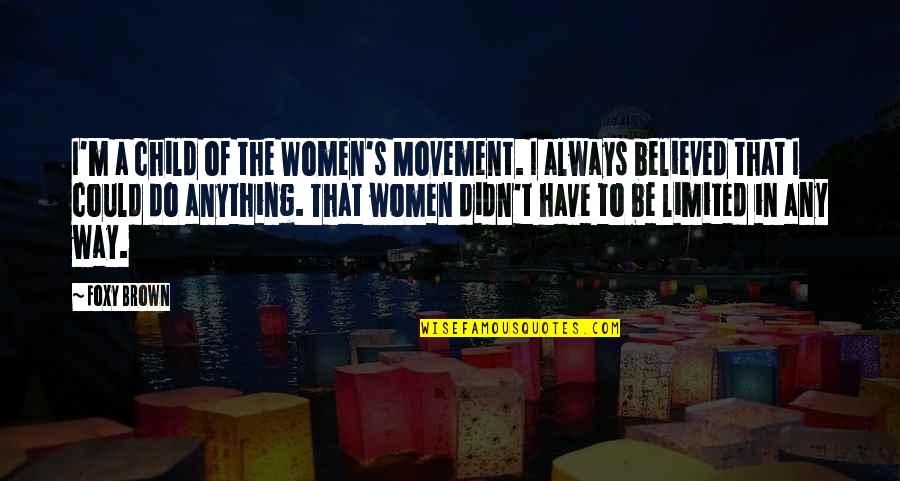 Movement In Quotes By Foxy Brown: I'm a child of the Women's Movement. I
