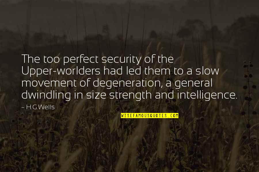 Movement In Quotes By H.G.Wells: The too perfect security of the Upper-worlders had