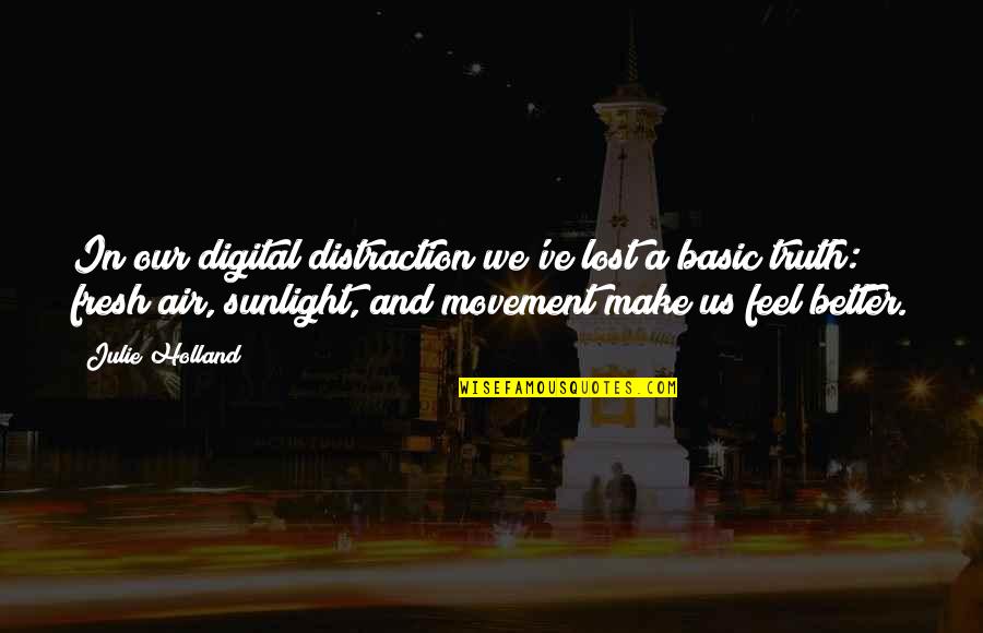 Movement In Quotes By Julie Holland: In our digital distraction we've lost a basic