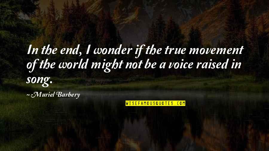 Movement In Quotes By Muriel Barbery: In the end, I wonder if the true
