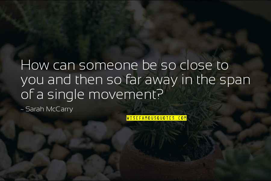 Movement In Quotes By Sarah McCarry: How can someone be so close to you
