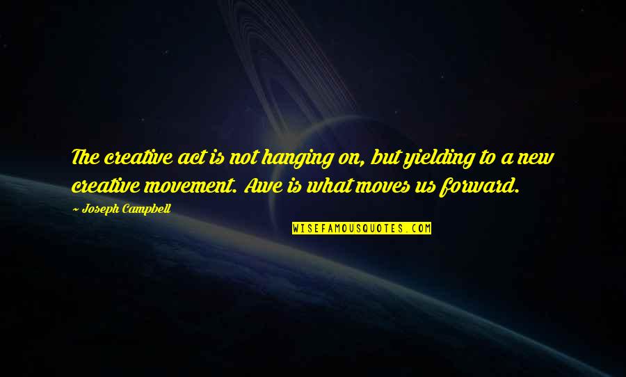 Movement Is Art Quotes By Joseph Campbell: The creative act is not hanging on, but