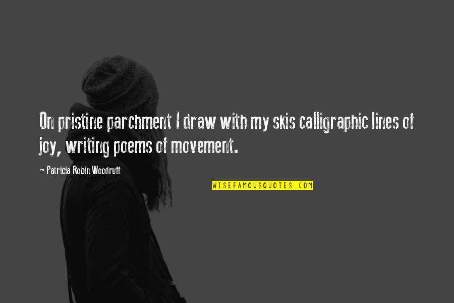 Movement Is Art Quotes By Patricia Robin Woodruff: On pristine parchment I draw with my skis