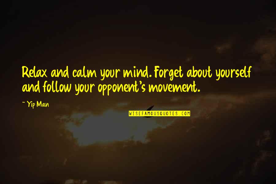 Movement Is Art Quotes By Yip Man: Relax and calm your mind. Forget about yourself