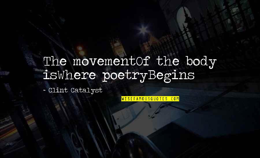 Movement Of Life Quotes By Clint Catalyst: The movementOf the body isWhere poetryBegins