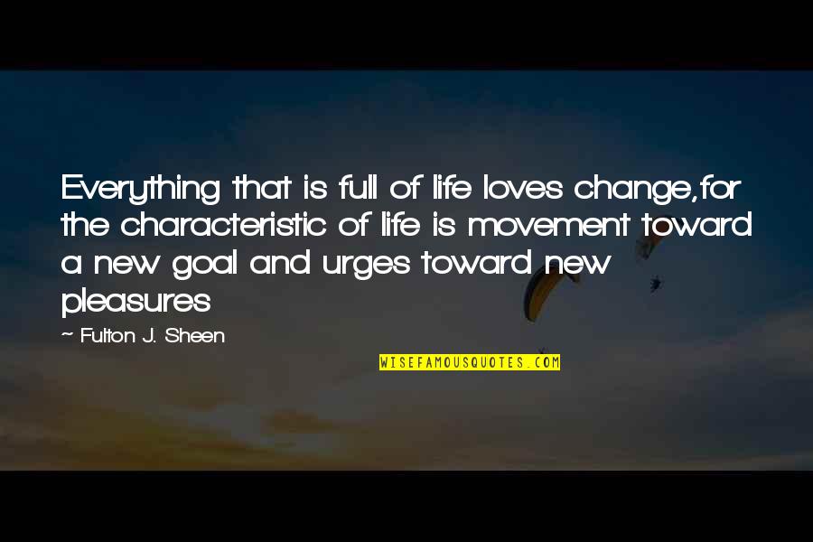 Movement Of Life Quotes By Fulton J. Sheen: Everything that is full of life loves change,for