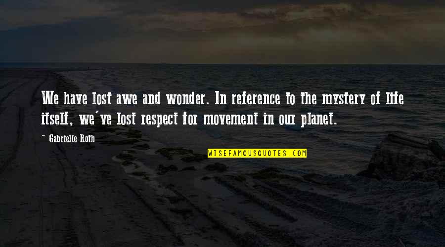 Movement Of Life Quotes By Gabrielle Roth: We have lost awe and wonder. In reference