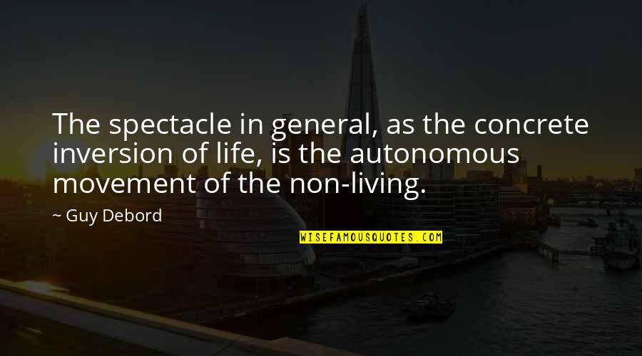 Movement Of Life Quotes By Guy Debord: The spectacle in general, as the concrete inversion
