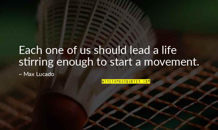 Movement Of Life Quotes By Max Lucado: Each one of us should lead a life