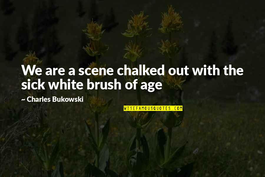 Movement Of The Church Quotes By Charles Bukowski: We are a scene chalked out with the