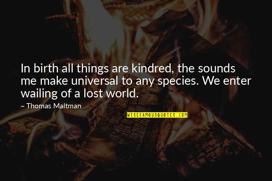 Movement Of The Church Quotes By Thomas Maltman: In birth all things are kindred, the sounds Movement Of The Church Quotes By Thomas Maltman: In birth all things are kindred, the sounds