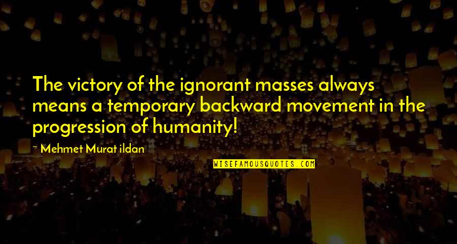 Movement Quotes And Quotes By Mehmet Murat Ildan: The victory of the ignorant masses always means Movement Quotes And Quotes By Mehmet Murat Ildan: The victory of the ignorant masses always means