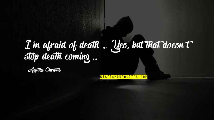 Movementcan Quotes By Agatha Christie: I'm afraid of death ... Yes, but that