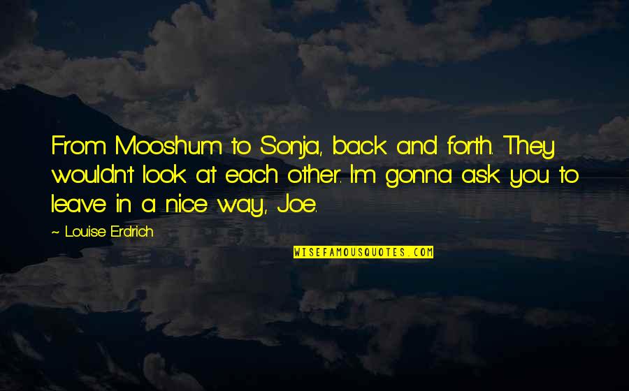 Movementin Quotes By Louise Erdrich: From Mooshum to Sonja, back and forth. They Movementin Quotes By Louise Erdrich: From Mooshum to Sonja, back and forth. They