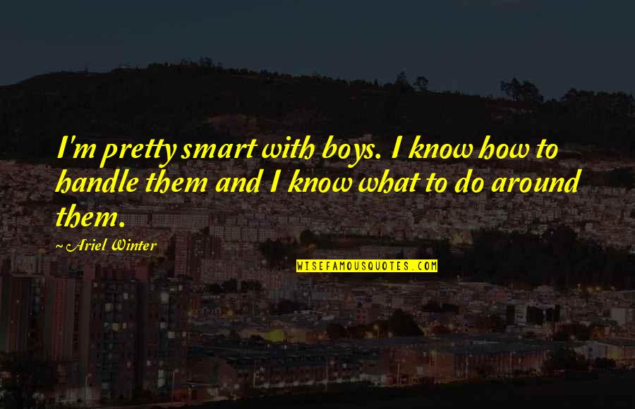 Movementis Quotes By Ariel Winter: I'm pretty smart with boys. I know how