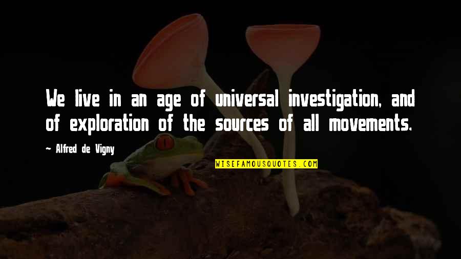 Movements Quotes By Alfred De Vigny: We live in an age of universal investigation, Movements Quotes By Alfred De Vigny: We live in an age of universal investigation,