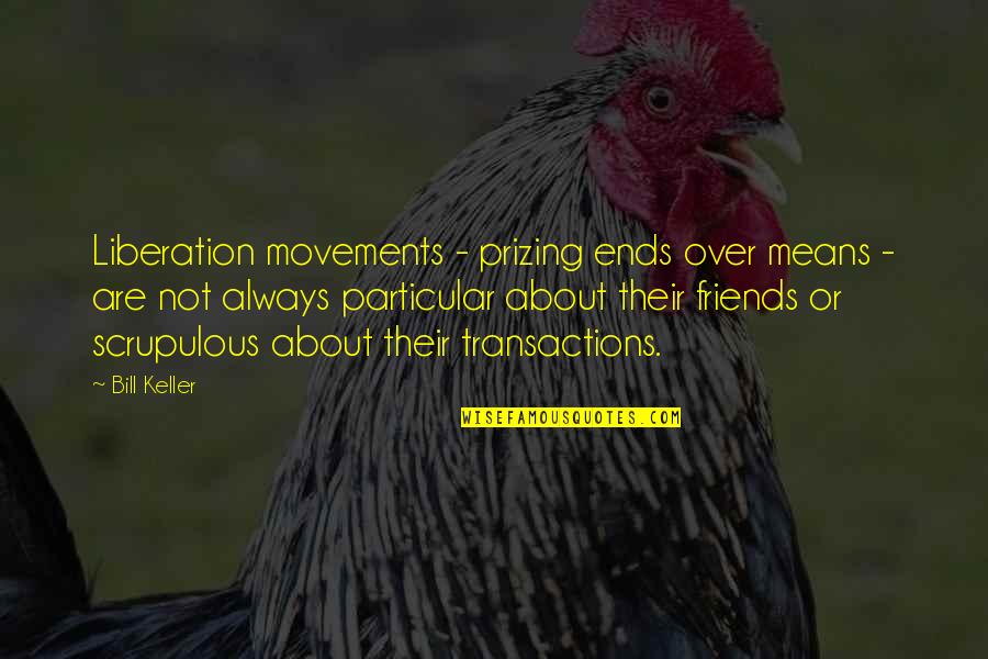 Movements Quotes By Bill Keller: Liberation movements - prizing ends over means -