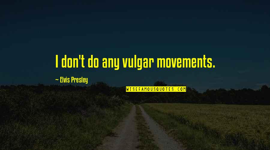 Movements Quotes By Elvis Presley: I don't do any vulgar movements.