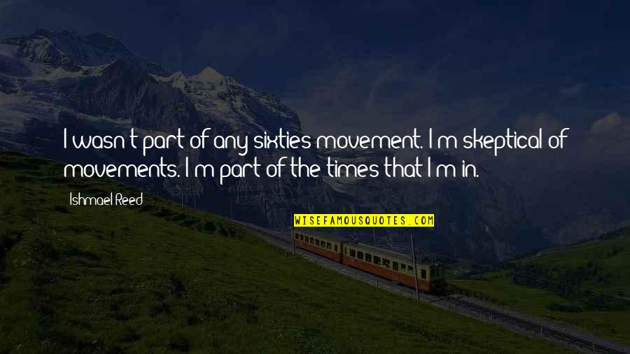 Movements Quotes By Ishmael Reed: I wasn't part of any sixties movement. I'm Movements Quotes By Ishmael Reed: I wasn't part of any sixties movement. I'm