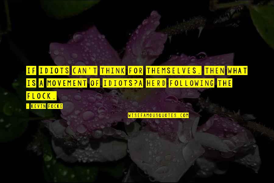 Movements Quotes By Kevin Focke: If idiots can't think for themselves, then what Movements Quotes By Kevin Focke: If idiots can't think for themselves, then what