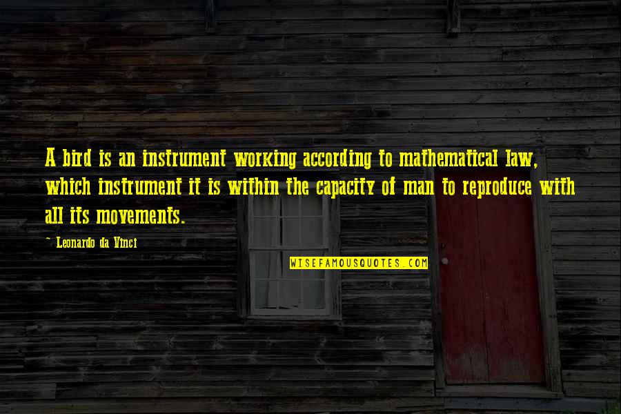 Movements Quotes By Leonardo Da Vinci: A bird is an instrument working according to Movements Quotes By Leonardo Da Vinci: A bird is an instrument working according to