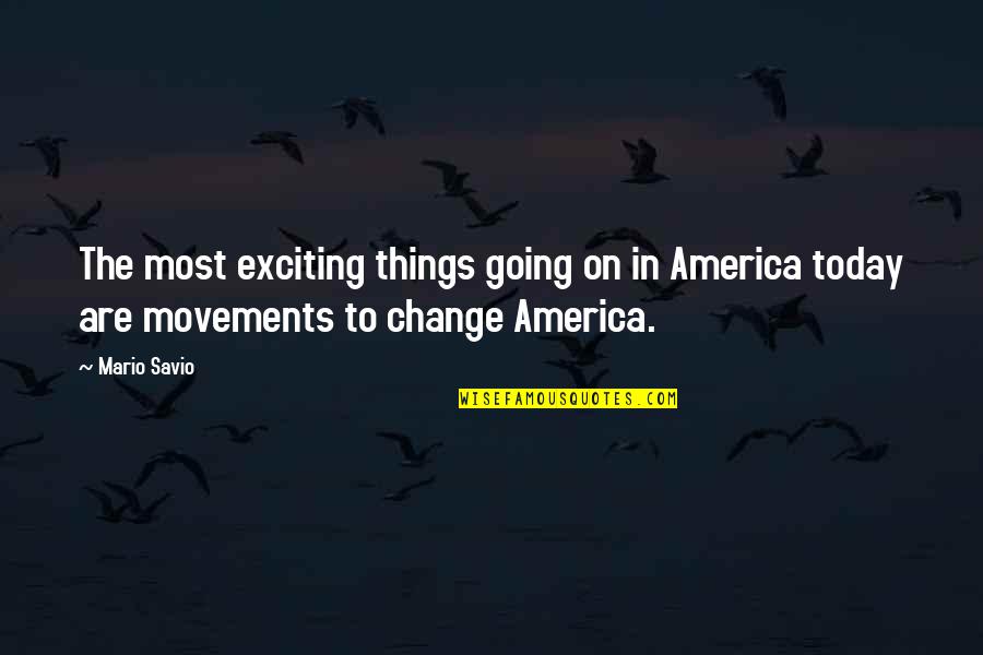 Movements Quotes By Mario Savio: The most exciting things going on in America