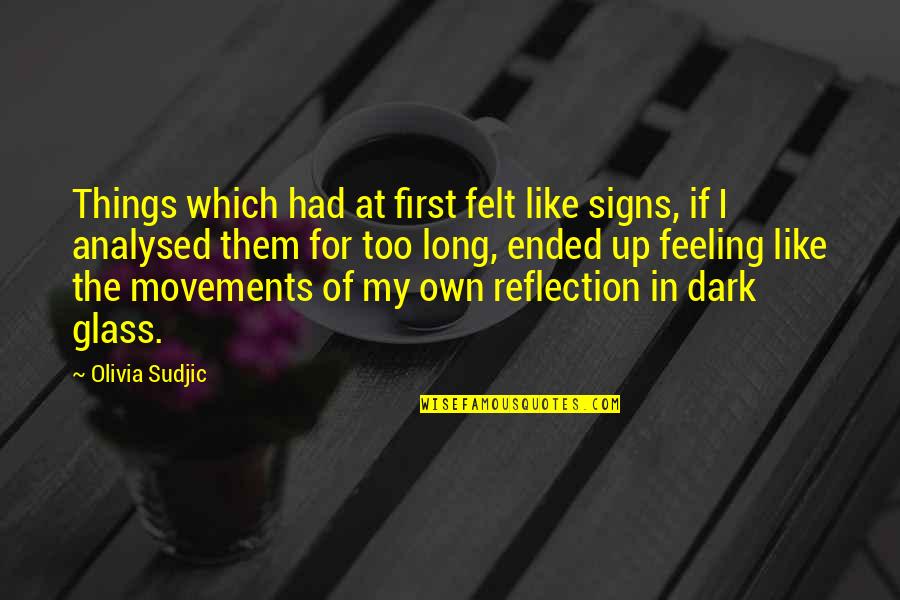 Movements Quotes By Olivia Sudjic: Things which had at first felt like signs,