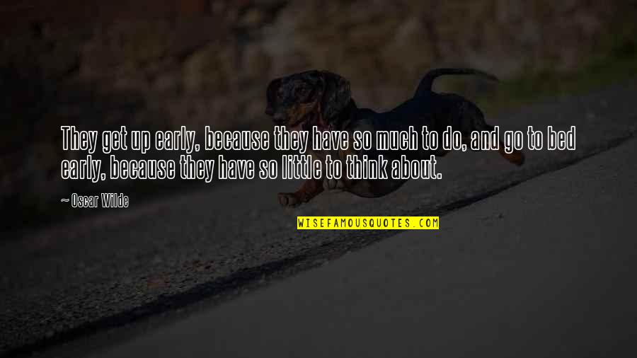 Movenote Quotes By Oscar Wilde: They get up early, because they have so Movenote Quotes By Oscar Wilde: They get up early, because they have so
