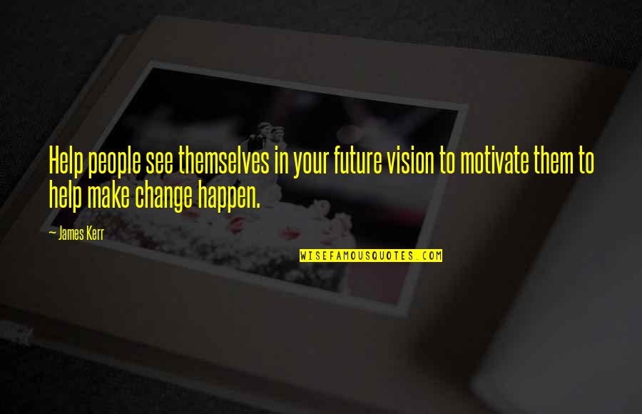 Moventures Quotes By James Kerr: Help people see themselves in your future vision