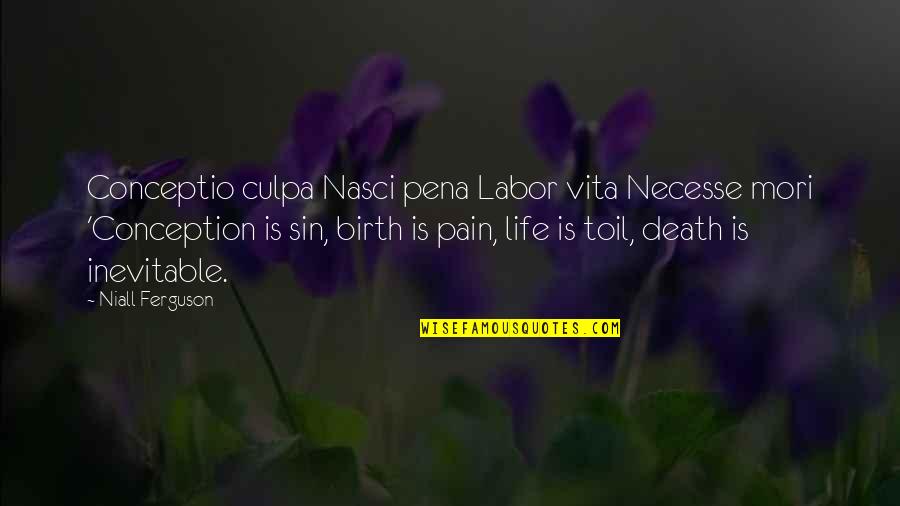 Moventures Quotes By Niall Ferguson: Conceptio culpa Nasci pena Labor vita Necesse mori