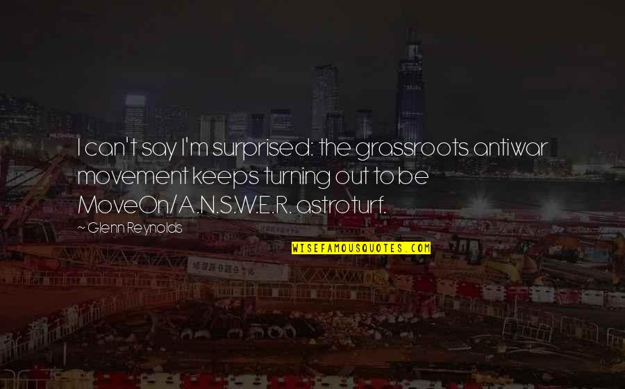Moveon Quotes By Glenn Reynolds: I can't say I'm surprised: the grassroots antiwar Moveon Quotes By Glenn Reynolds: I can't say I'm surprised: the grassroots antiwar