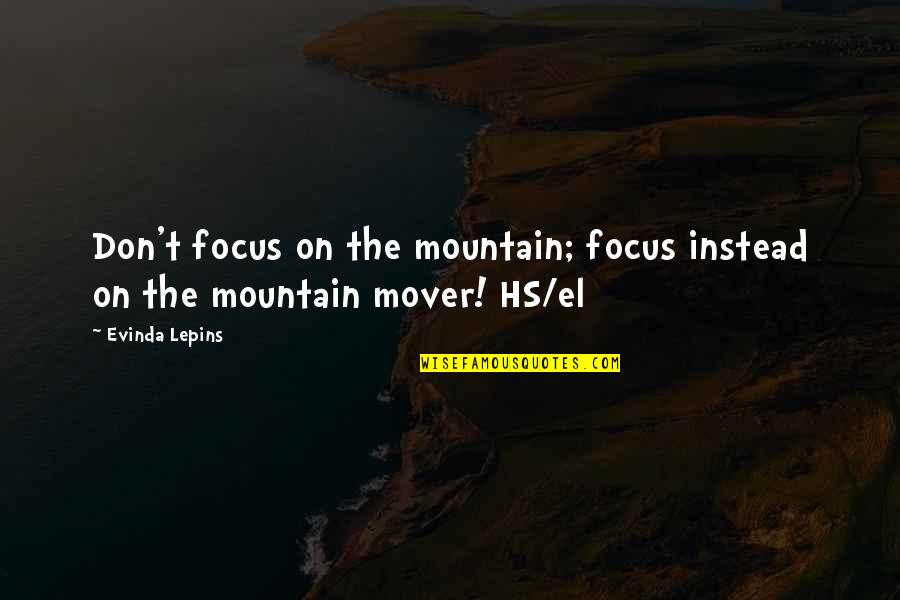 Mover Quotes By Evinda Lepins: Don't focus on the mountain; focus instead on