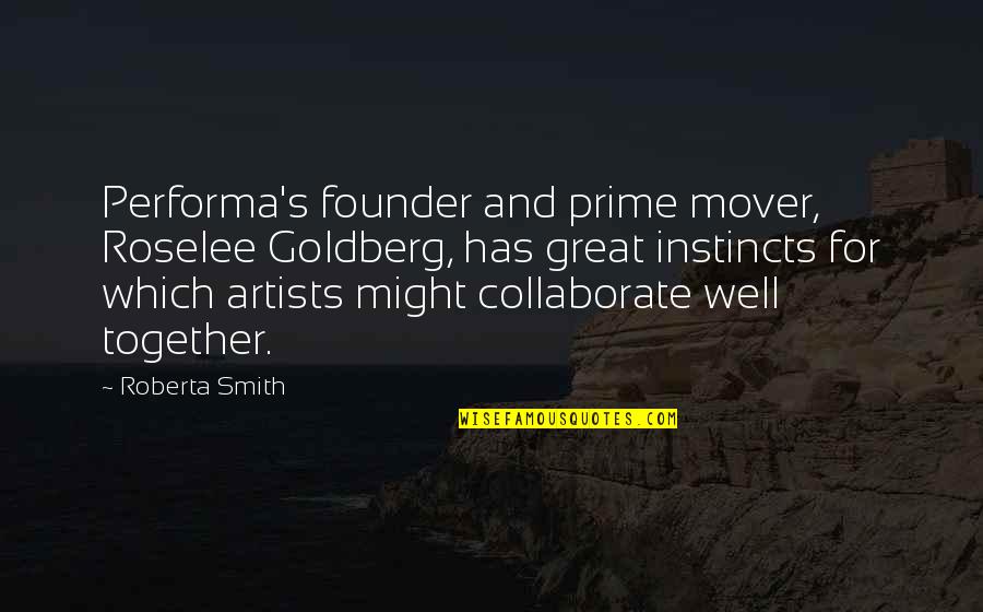 Mover Quotes By Roberta Smith: Performa's founder and prime mover, Roselee Goldberg, has