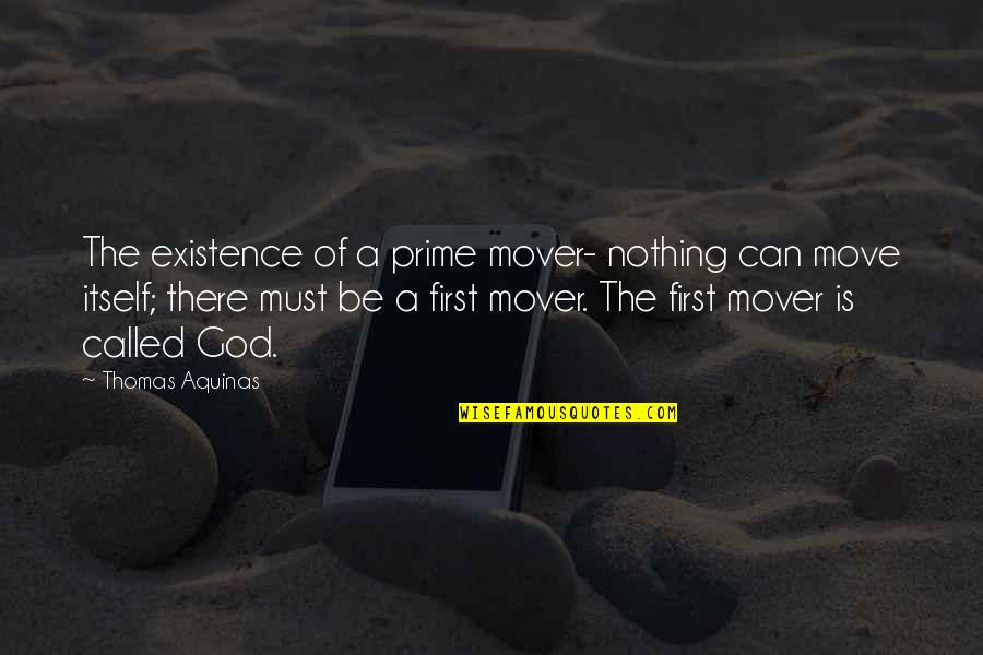 Mover Quotes By Thomas Aquinas: The existence of a prime mover- nothing can