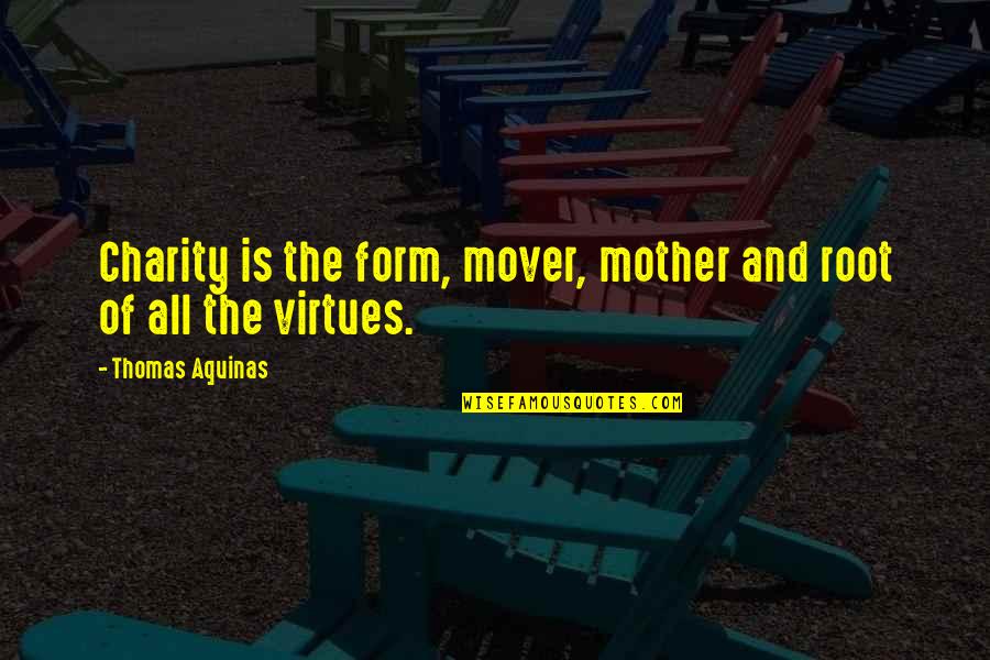 Mover Quotes By Thomas Aquinas: Charity is the form, mover, mother and root