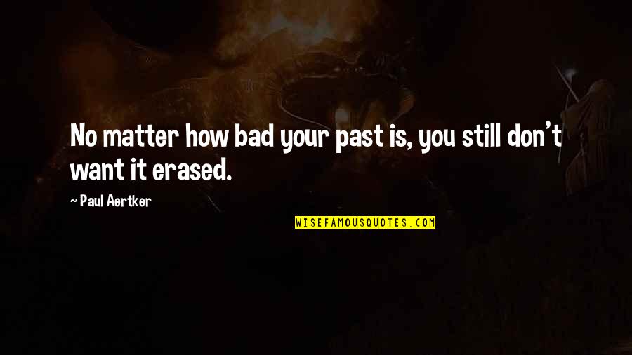 Moverse Como Quotes By Paul Aertker: No matter how bad your past is, you