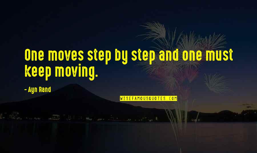 Moves Quotes By Ayn Rand: One moves step by step and one must