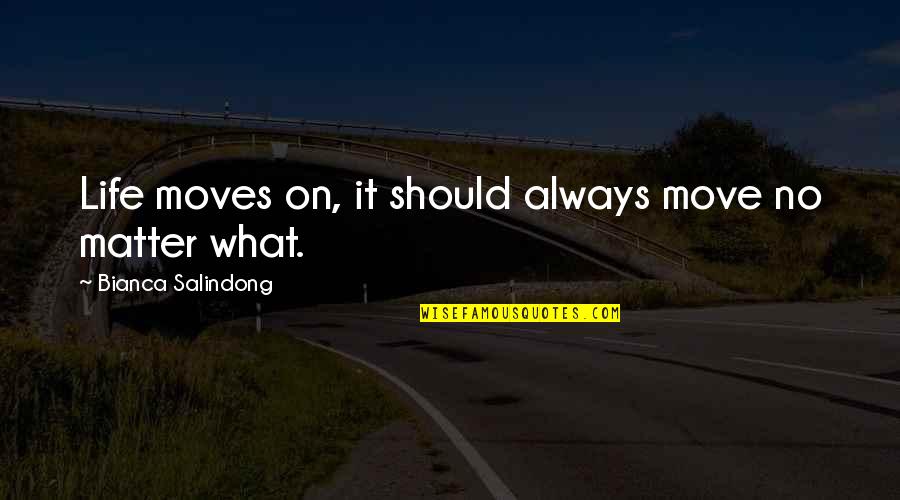 Moves Quotes By Bianca Salindong: Life moves on, it should always move no