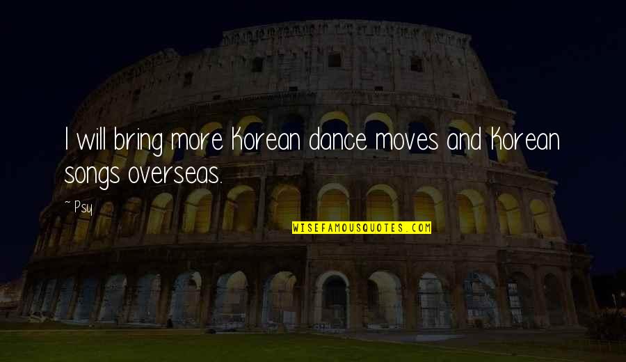 Moves Quotes By Psy: I will bring more Korean dance moves and