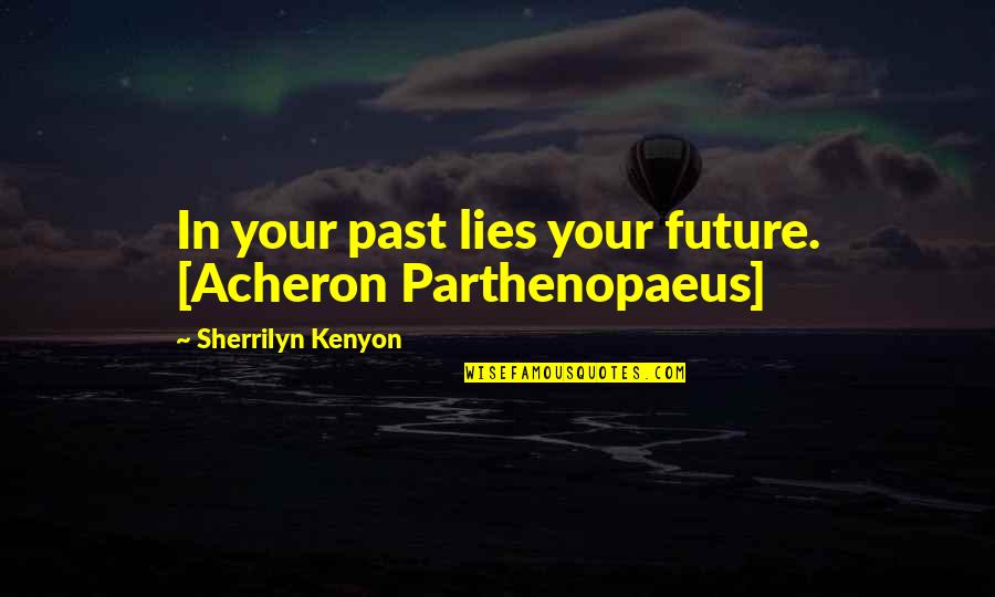 Movestart Quotes By Sherrilyn Kenyon: In your past lies your future. [Acheron Parthenopaeus]