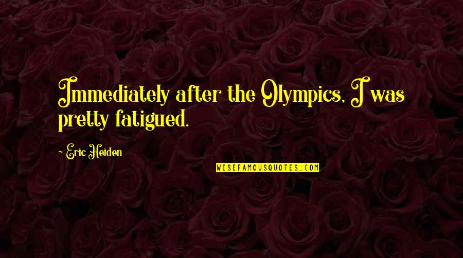 Movethedate Quotes By Eric Heiden: Immediately after the Olympics, I was pretty fatigued.