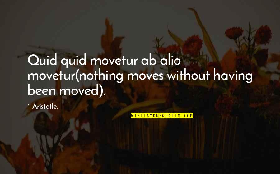 Movetur Quotes By Aristotle.: Quid quid movetur ab alio movetur(nothing moves without