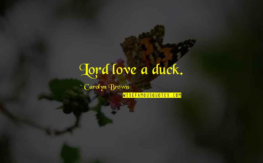 Movidic Peliculas Quotes By Carolyn Brown: Lord love a duck. Movidic Peliculas Quotes By Carolyn Brown: Lord love a duck.